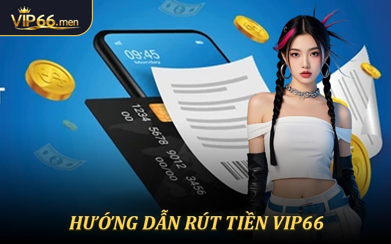 Một vài phương thức rút tiền VIP66 nhanh chóng
