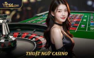 Thuật Ngữ Casino - Bộ Khái Niệm Cơ Bản Dành Cho Người Chơi